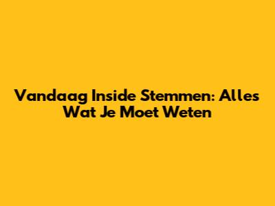 Vandaag Inside Stemmen: Alles Wat Je Moet Weten