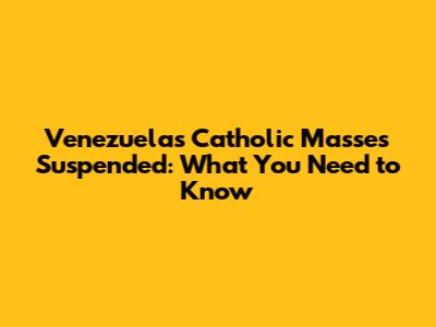 Venezuela's Catholic Masses Suspended: What You Need to Know
