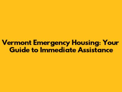 Vermont Emergency Housing: Your Guide to Immediate Assistance