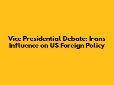 Vice Presidential Debate: Iran's Influence on US Foreign Policy