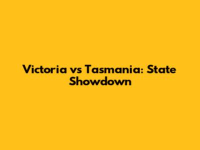 Victoria vs Tasmania: State Showdown