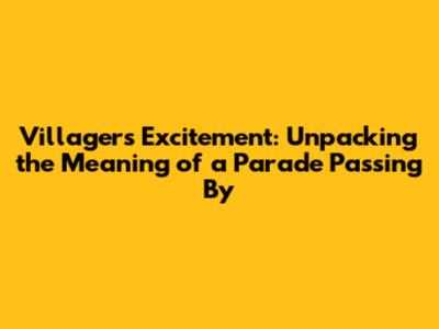 Villagers' Excitement: Unpacking the Meaning of a Parade Passing By