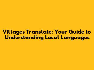 Villages Translate: Your Guide to Understanding Local Languages
