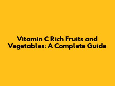 Vitamin C Rich Fruits and Vegetables: A Complete Guide