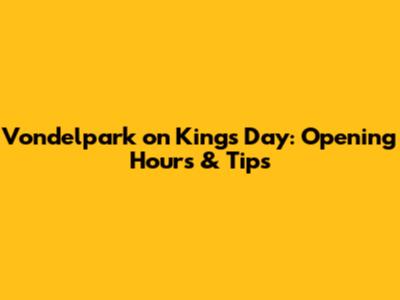 Vondelpark on King's Day: Opening Hours & Tips
