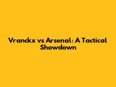 Vranckx vs Arsenal: A Tactical Showdown