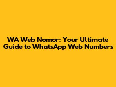 WA Web Nomor: Your Ultimate Guide to WhatsApp Web Numbers