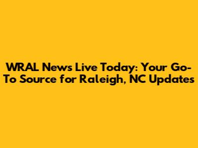 WRAL News Live Today: Your Go-To Source for Raleigh, NC Updates