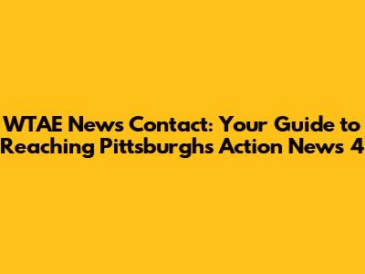 WTAE News Contact: Your Guide to Reaching Pittsburgh's Action News 4