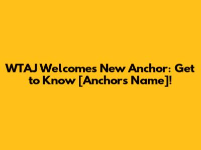 WTAJ Welcomes New Anchor: Get to Know [Anchor's Name]!