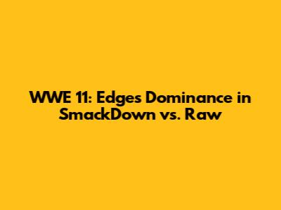 WWE '11: Edge's Dominance in SmackDown vs. Raw
