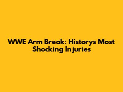 WWE Arm Break: History's Most Shocking Injuries