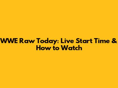 WWE Raw Today: Live Start Time & How to Watch