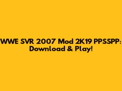 WWE SVR 2007 Mod 2K19 PPSSPP: Download & Play!