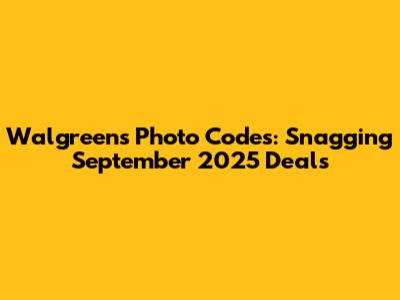 Walgreens Photo Codes: Snagging September 2025 Deals