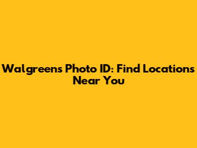 Walgreens Photo ID: Find Locations Near You