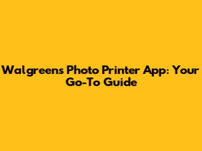 Walgreens Photo Printer App: Your Go-To Guide