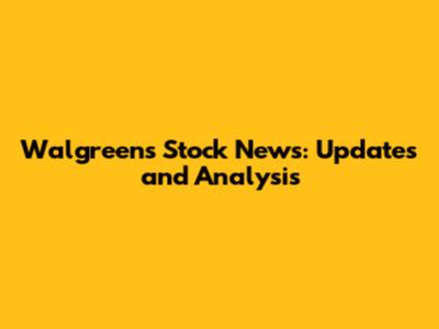 Walgreens Stock News: Updates and Analysis
