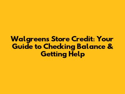 Walgreens Store Credit: Your Guide to Checking Balance & Getting Help