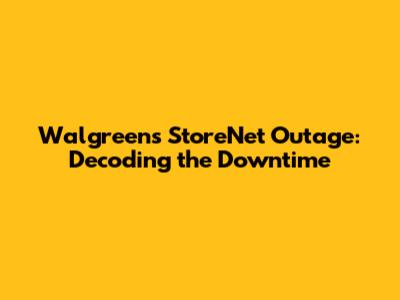 Walgreens StoreNet Outage: Decoding the Downtime