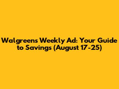 Walgreens Weekly Ad: Your Guide to Savings (August 17-25)