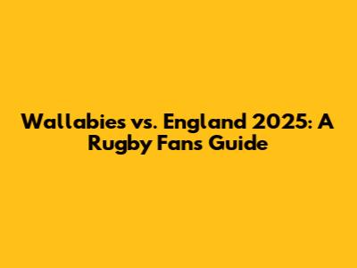 Wallabies vs. England 2025: A Rugby Fan's Guide