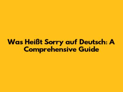 Was Heißt Sorry auf Deutsch: A Comprehensive Guide