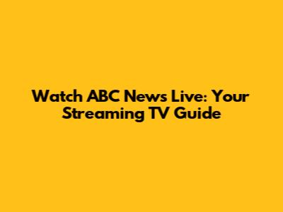 Watch ABC News Live: Your Streaming TV Guide