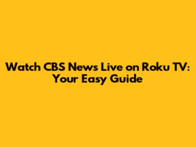 Watch CBS News Live on Roku TV: Your Easy Guide
