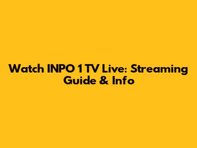 Watch INPO 1 TV Live: Streaming Guide & Info
