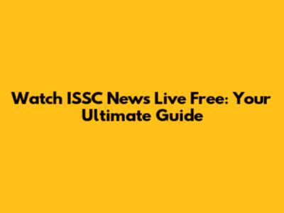 Watch ISSC News Live Free: Your Ultimate Guide
