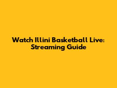 Watch Illini Basketball Live: Streaming Guide