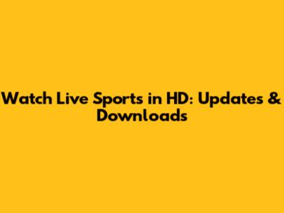 Watch Live Sports in HD: Updates & Downloads
