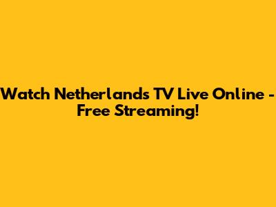 Watch Netherlands TV Live Online - Free Streaming!