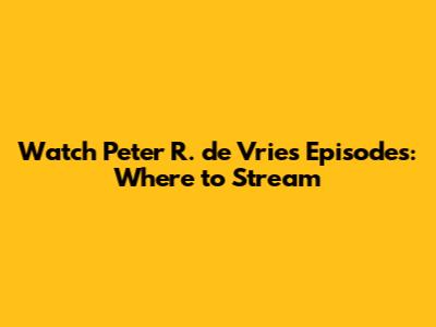 Watch Peter R. de Vries Episodes: Where to Stream