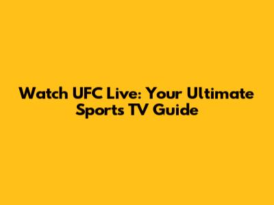 Watch UFC Live: Your Ultimate Sports TV Guide