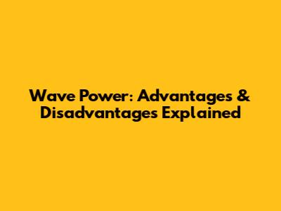 Wave Power: Advantages & Disadvantages Explained