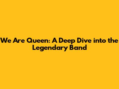 We Are Queen: A Deep Dive into the Legendary Band