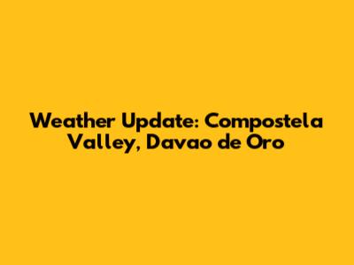 Weather Update: Compostela Valley, Davao de Oro
