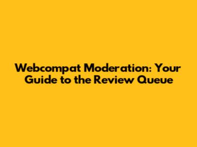 Webcompat Moderation: Your Guide to the Review Queue