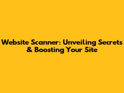 Website Scanner: Unveiling Secrets & Boosting Your Site