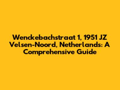 Wenckebachstraat 1, 1951 JZ Velsen-Noord, Netherlands: A Comprehensive Guide