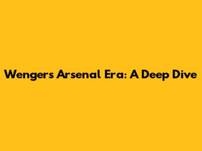Wenger's Arsenal Era: A Deep Dive