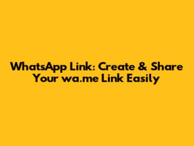 WhatsApp Link: Create & Share Your wa.me Link Easily