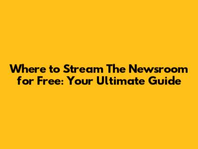 Where to Stream The Newsroom for Free: Your Ultimate Guide