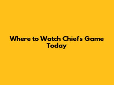 Where to Watch Chiefs Game Today