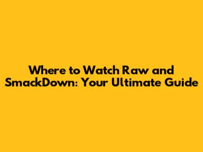 Where to Watch Raw and SmackDown: Your Ultimate Guide