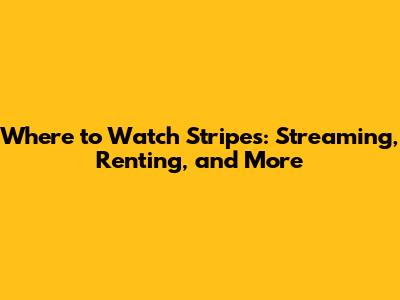 Where to Watch Stripes: Streaming, Renting, and More