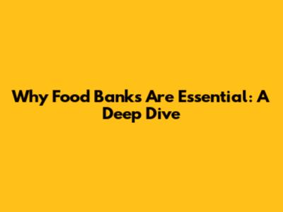 Why Food Banks Are Essential: A Deep Dive