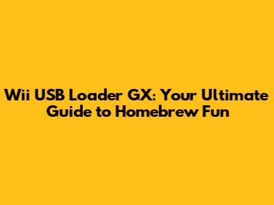 Wii USB Loader GX: Your Ultimate Guide to Homebrew Fun